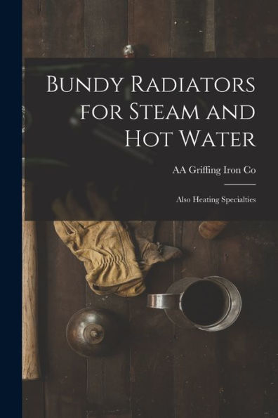 Bundy Radiators For Steam And Hot Water: Also Heating Specialties - 9781017201307