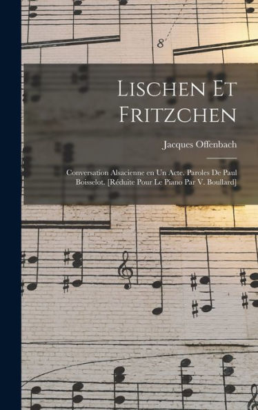 Lischen Et Fritzchen; Conversation Alsacienne En Un Acte. Paroles De Paul Boisselot. [Réduite Pour Le Piano Par V. Boullard] (French Edition) - 9781017201505