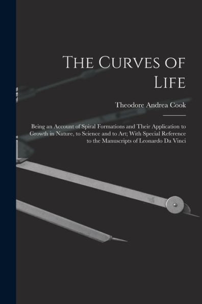 The Curves Of Life; Being An Account Of Spiral Formations And Their Application To Growth In Nature, To Science And To Art; With Special Reference To The Manuscripts Of Leonardo Da Vinci - 9781017201697