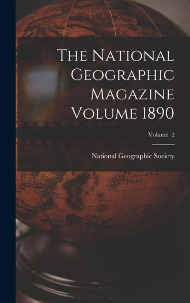 The National Geographic Magazine Volume 1890; Volume 2 - 9781017202243