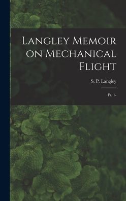 Langley Memoir On Mechanical Flight: Pt. 1- - 9781017202267