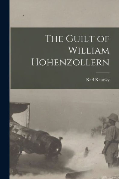 The Guilt Of William Hohenzollern - 9781017202281
