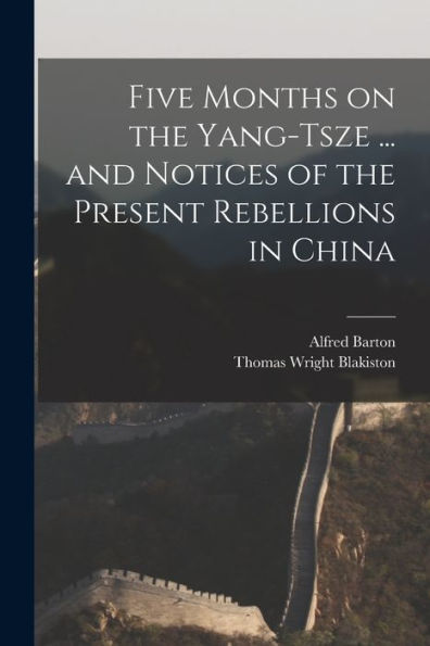 Five Months On The Yang-Tsze ... And Notices Of The Present Rebellions In China - 9781017202861