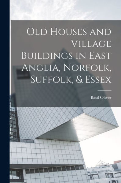 Old Houses And Village Buildings In East Anglia, Norfolk, Suffolk, & Essex