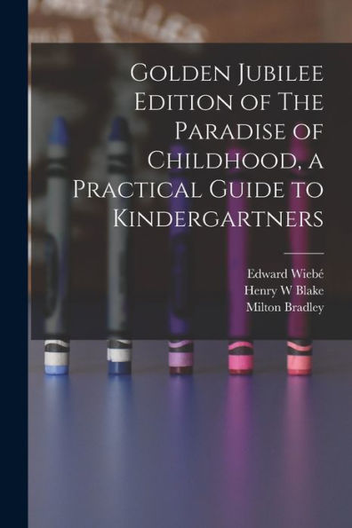 Golden Jubilee Edition Of The Paradise Of Childhood, A Practical Guide To Kindergartners - 9781017203431