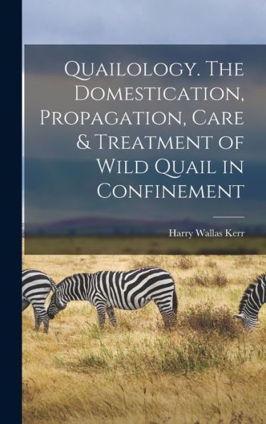 Quailology. The Domestication, Propagation, Care & Treatment Of Wild Quail In Confinement - 9781017203646