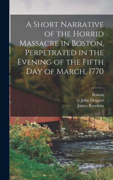 A Short Narrative Of The Horrid Massacre In Boston, Perpetrated In The Evening Of The Fifth Day Of March, 1770 - 9781017203752