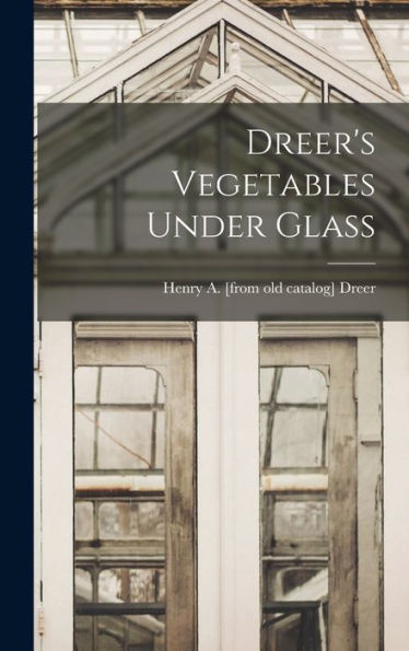Dreer's Vegetables Under Glass - 9781017203868
