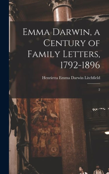 Emma Darwin, A Century Of Family Letters, 1792-1896: 2 - 9781017205794