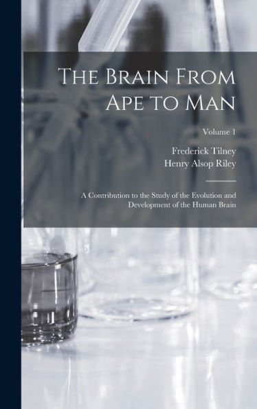 The Brain From Ape To Man; A Contribution To The Study Of The Evolution And Development Of The Human Brain; Volume 1 - 9781017206418