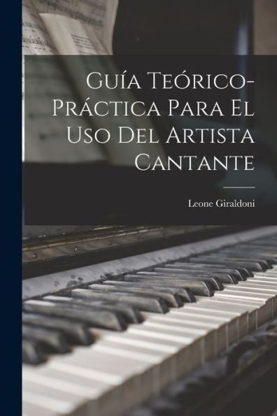 Guía Teórico-Práctica Para El Uso Del Artista Cantante (Spanish Edition) - 9781017206470