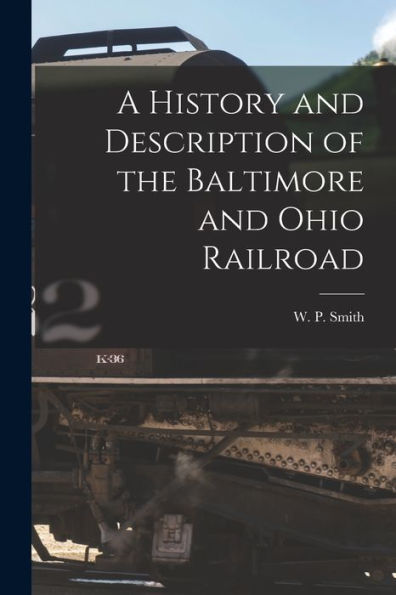A History And Description Of The Baltimore And Ohio Railroad - 9781017206647