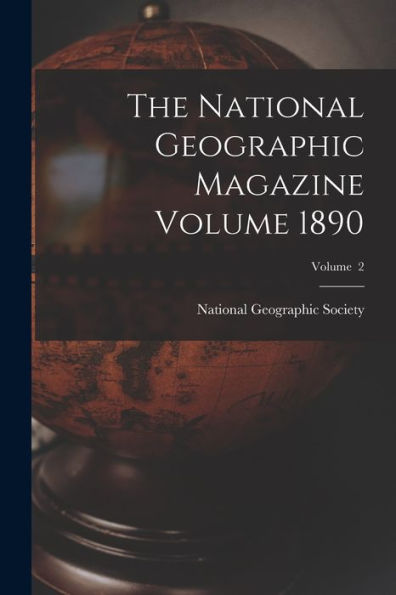 The National Geographic Magazine Volume 1890; Volume 2 - 9781017206920
