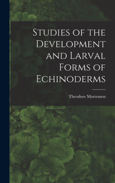 Studies Of The Development And Larval Forms Of Echinoderms - 9781017207415