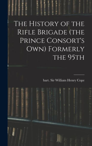The History Of The Rifle Brigade (The Prince Consort's Own) Formerly The 95Th - 9781017208542