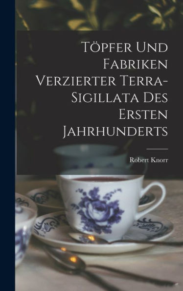 Töpfer Und Fabriken Verzierter Terra-Sigillata Des Ersten Jahrhunderts (German Edition) - 9781017208658