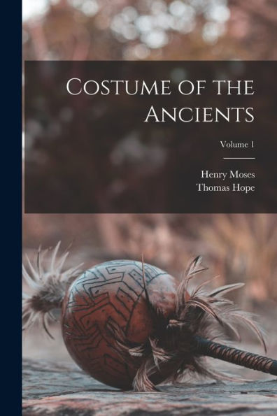 Costume Of The Ancients; Volume 1 - 9781017208955