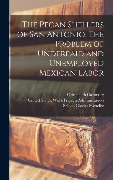 ...The Pecan Shellers Of San Antonio. The Problem Of Underpaid And Unemployed Mexican Labor - 9781017210026