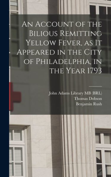 An Account Of The Bilious Remitting Yellow Fever, As It Appeared In The City Of Philadelphia, In The Year 1793 - 9781017210163