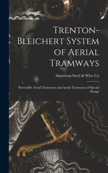 Trenton-Bleichert System Of Aerial Tramways; Reversible Aerial Tramways And Aerial Tramways Of Special Design - 9781017210194