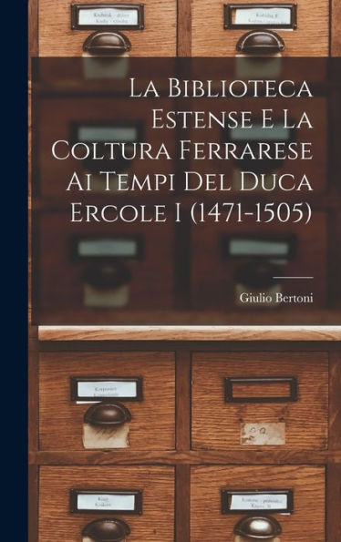 La Biblioteca Estense E La Coltura Ferrarese Ai Tempi Del Duca Ercole I (1471-1505) (Italian Edition) - 9781017210248