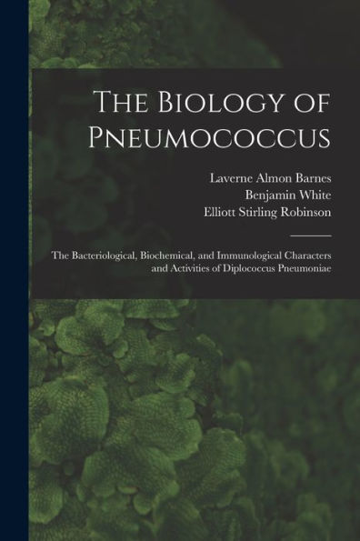 The Biology Of Pneumococcus; The Bacteriological, Biochemical, And Immunological Characters And Activities Of Diplococcus Pneumoniae - 9781017210941