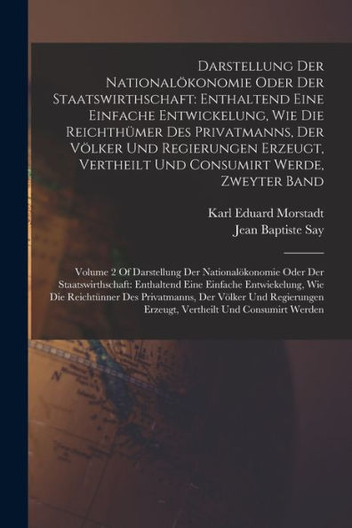 Darstellung Der Nationalökonomie Oder Der Staatswirthschaft: Enthaltend Eine Einfache Entwickelung, Wie Die Reichthümer Des Privatmanns, Der Völker ... Enthaltend Eine Einfache E (German Edition) - 9781017211030