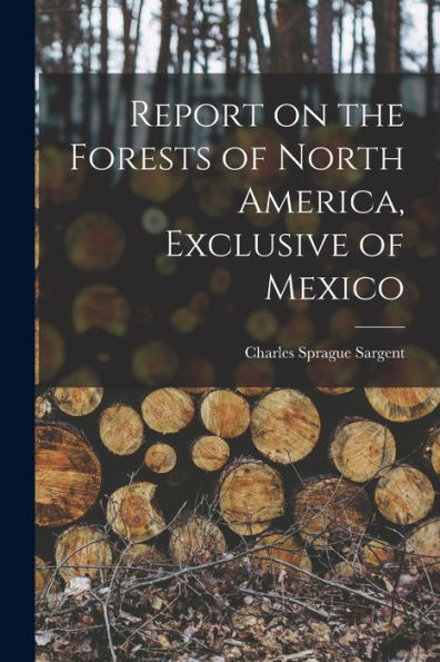 Report On The Forests Of North America, Exclusive Of Mexico - 9781017211122