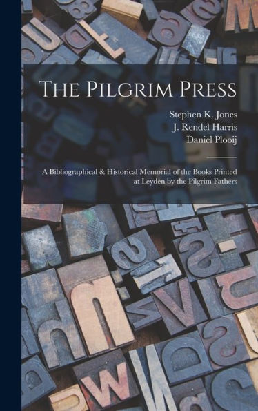 The Pilgrim Press: A Bibliographical & Historical Memorial Of The Books Printed At Leyden By The Pilgrim Fathers - 9781017211610