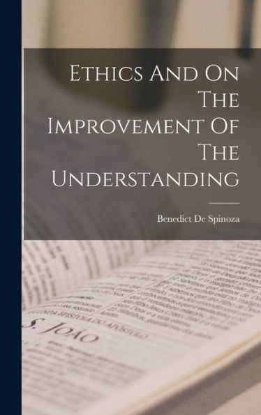 Ethics And On The Improvement Of The Understanding - 9781017211771