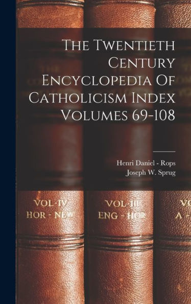 The Twentieth Century Encyclopedia Of Catholicism Index Volumes 69-108