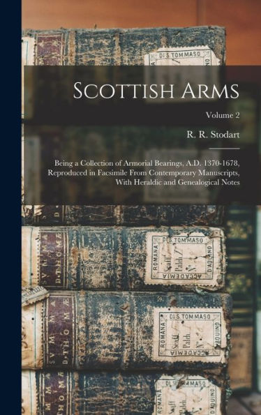 Scottish Arms: Being A Collection Of Armorial Bearings, A.D. 1370-1678, Reproduced In Facsimile From Contemporary Manuscripts, With Heraldic And Genealogical Notes; Volume 2