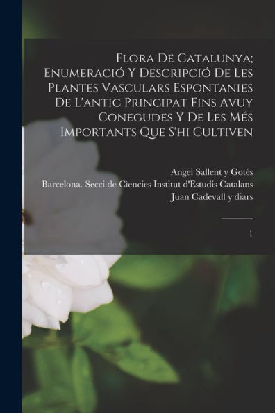 Flora De Catalunya; Enumeració Y Descripció De Les Plantes Vasculars Espontanies De L'Antic Principat Fins Avuy Conegudes Y De Les Més Importants Que S'Hi Cultiven: 1 (Catalan Edition) - 9781017214277