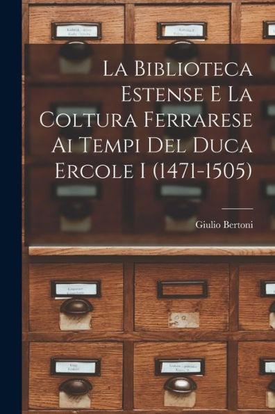 La Biblioteca Estense E La Coltura Ferrarese Ai Tempi Del Duca Ercole I (1471-1505) (Italian Edition) - 9781017214710