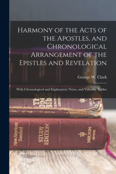 Harmony Of The Acts Of The Apostles, And Chronological Arrangement Of The Epistles And Revelation: With Chronological And Explanatory Notes, And Valuable Tables - 9781017215779