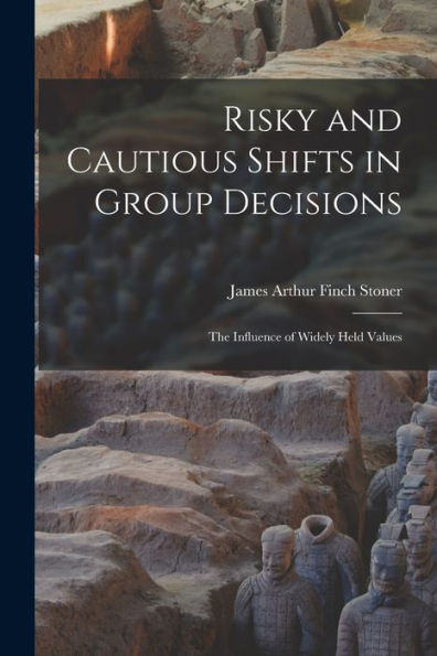 Risky And Cautious Shifts In Group Decisions: The Influence Of Widely Held Values - 9781017216196