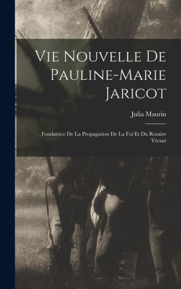 Vie Nouvelle De Pauline-Marie Jaricot: Fondatrice De La Propagation De La Foi Et Du Rosaire Vivant (French Edition)