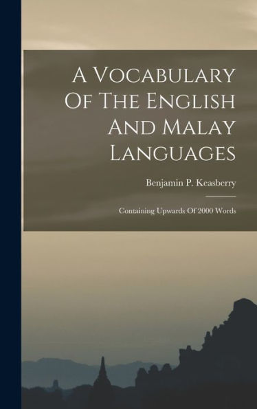 A Vocabulary Of The English And Malay Languages: Containing Upwards Of 2000 Words