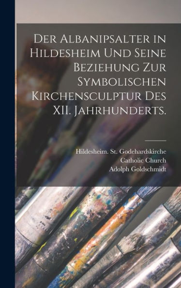 Der Albanipsalter In Hildesheim Und Seine Beziehung Zur Symbolischen Kirchensculptur Des Xii. Jahrhunderts. (German Edition)