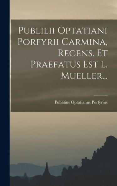 Publilii Optatiani Porfyrii Carmina, Recens. Et Praefatus Est L. Mueller... (Japanese Edition)