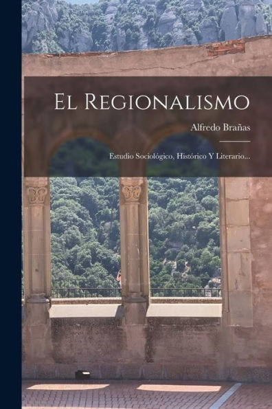 El Regionalismo: Estudio Sociológico, Histórico Y Literario... (Spanish Edition)