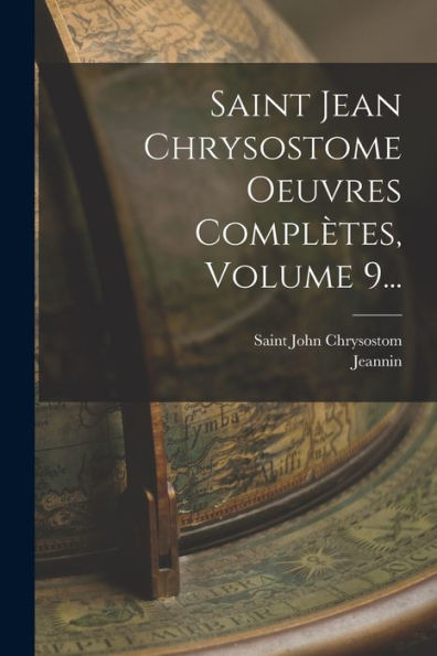 Saint Jean Chrysostome Oeuvres Complètes, Volume 9... (French Edition)
