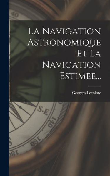 La Navigation Astronomique Et La Navigation Estimee... (French Edition)