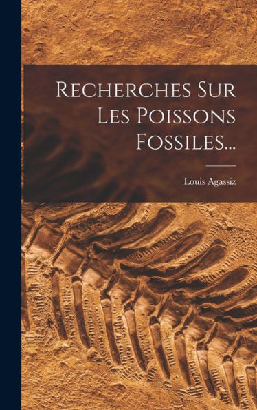 Recherches Sur Les Poissons Fossiles... (French Edition)