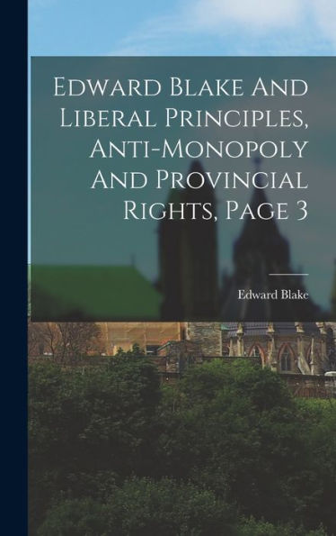 Edward Blake And Liberal Principles, Anti-Monopoly And Provincial Rights, Page 3