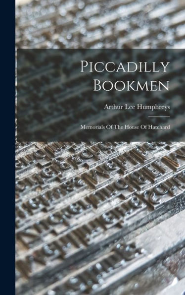 Piccadilly Bookmen: Memorials Of The House Of Hatchard