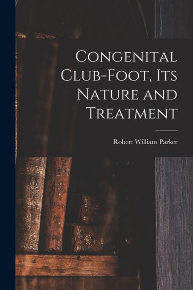 Congenital Club-Foot, Its Nature And Treatment