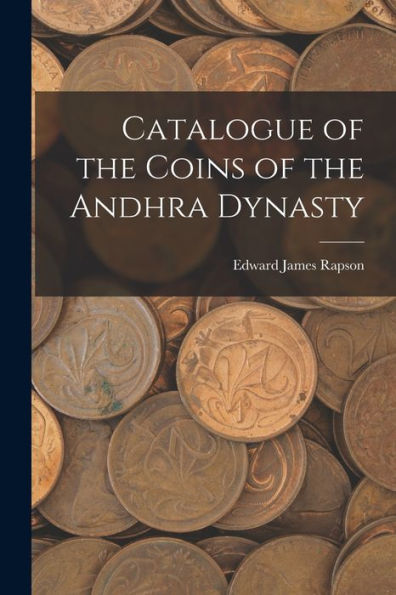 Catalogue Of The Coins Of The Andhra Dynasty