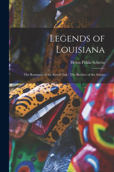 Legends Of Louisiana: The Romance Of The Royal Oak: The Brother Of The Sultan