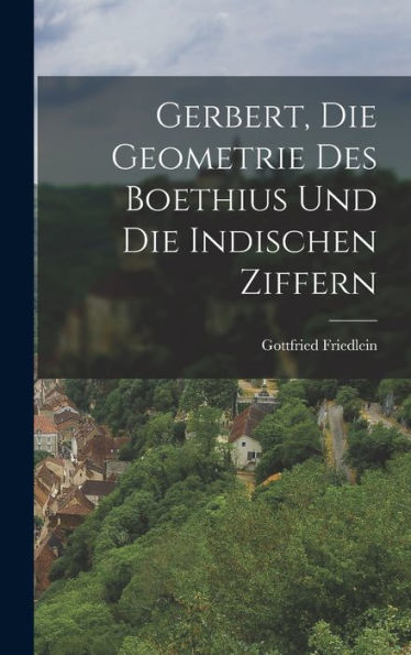 Gerbert, Die Geometrie Des Boethius Und Die Indischen Ziffern (German Edition) - 9781017345148